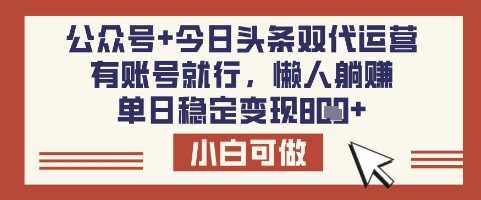公众号与今日头条双代运营，单日稳定变现8张揭秘-无双副业