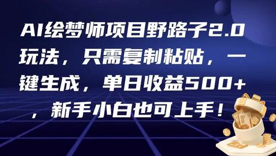 AI绘梦师项目2.0玩法，复制粘贴一键生成，单日收益500+-无双副业