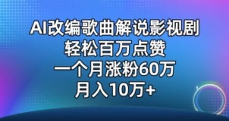 AI改编歌曲解说影视剧，单月涨粉60万月入10万-无双副业