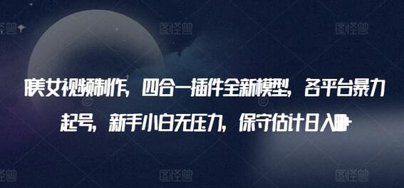 AI美女视频制作教程，四合一插件助你轻松起号，日入600+-无双副业