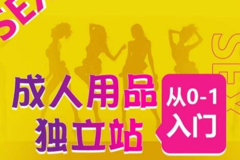 成人用品独立站运营全流程与七大好卖站点推荐-无双副业