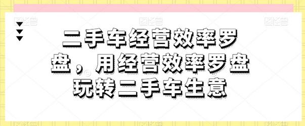 二手车经营效率提升策略与实战指南-无双副业