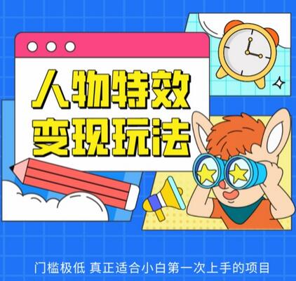 人物特效制作变现项目，新手轻松上手实现收益-无双副业