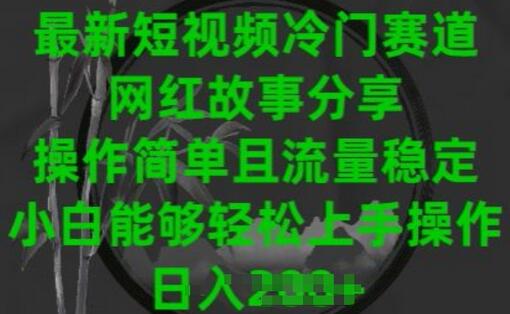 网红故事分享短视频项目，冷门赛道操作简单流量稳定-无双副业