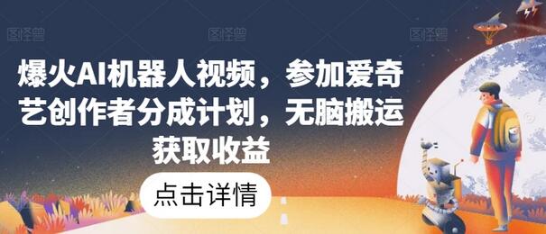 AI机器人视频搬运技巧，爱奇艺创作者分成计划揭秘-无双副业