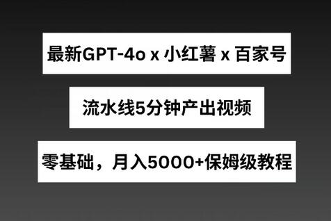 GPT4o结合小红书商单与百家号快速视频制作，轻松月入5000+-无双副业