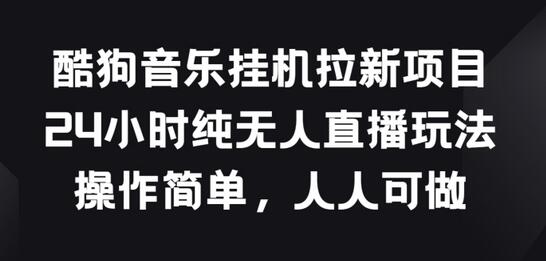 酷狗音乐无人直播拉新项目，简单操作人人可做-无双副业