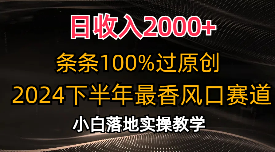 2024下半年最香风口赛道，小白轻松上手日入2000+-无双副业