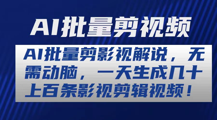AI批量剪辑影视解说，高效生成大量影视剪辑视频-无双副业
