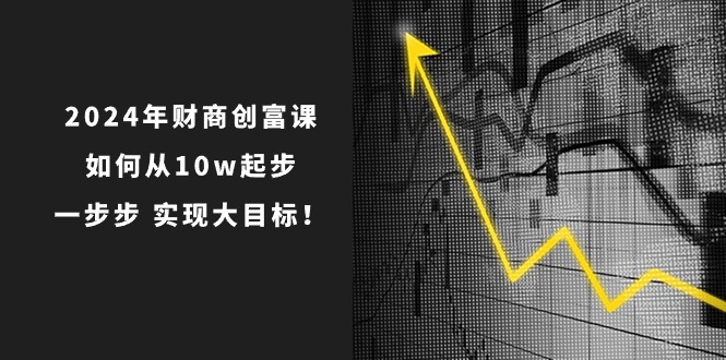 2024财商创富课：从10w起步实现大目标的系统方法-无双副业
