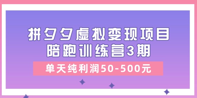 拼夕夕虚拟变现项目陪跑训练营，单天利润50-500元-无双副业