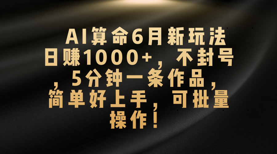 AI算命新玩法，日赚1000+，简单易上手，可批量操作-无双副业