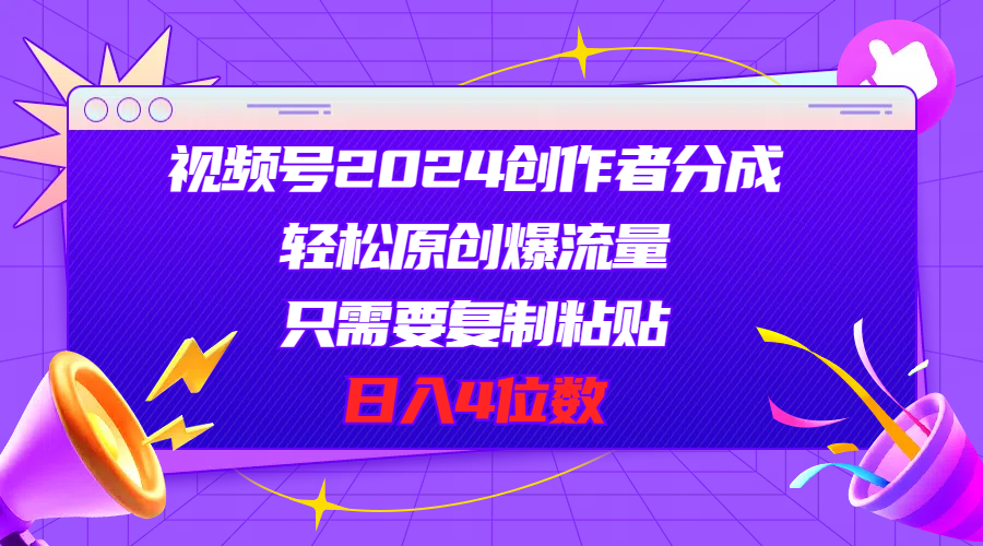 2024视频号创作者分成计划，原创内容轻松变现-无双副业