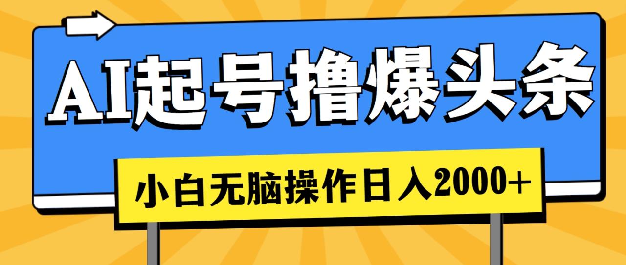 AI助力头条创作，轻松日入2000+，新手也能快速上手-无双副业