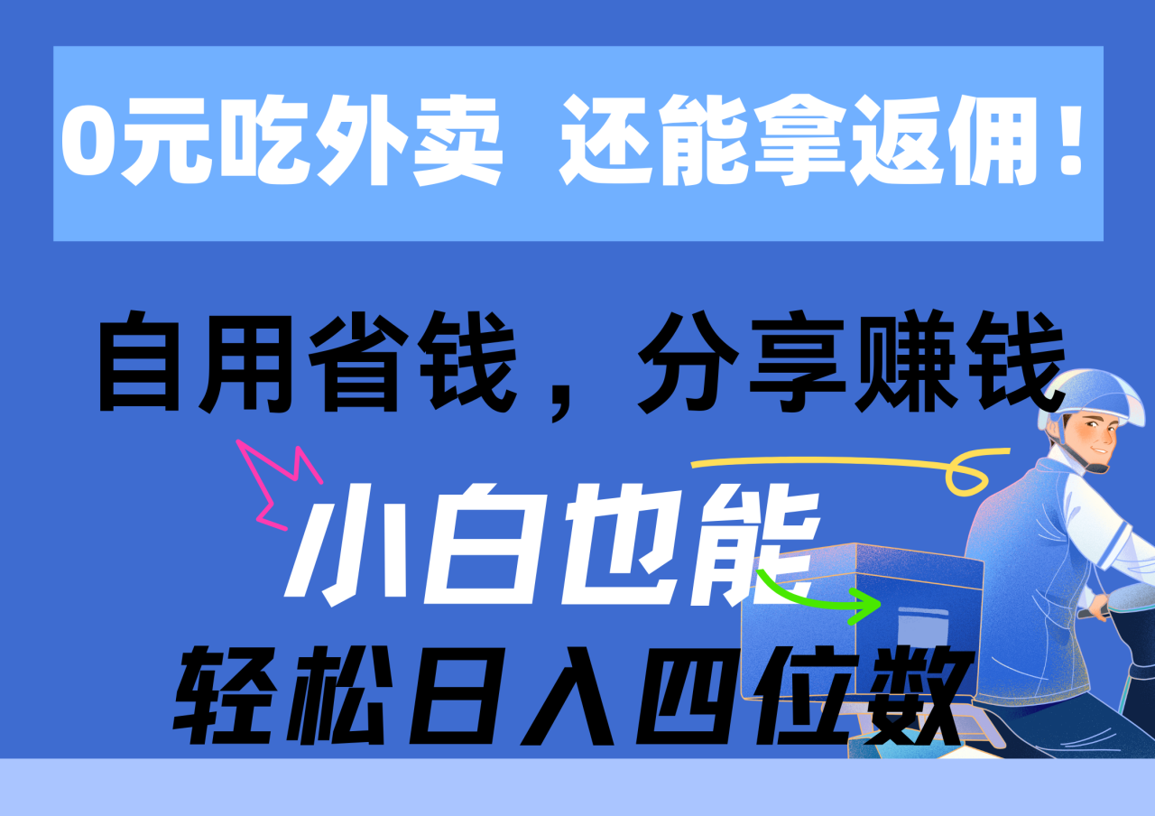 0元吃外卖拿高返佣，自用省钱分享赚钱，小白轻松日入四位数-无双副业
