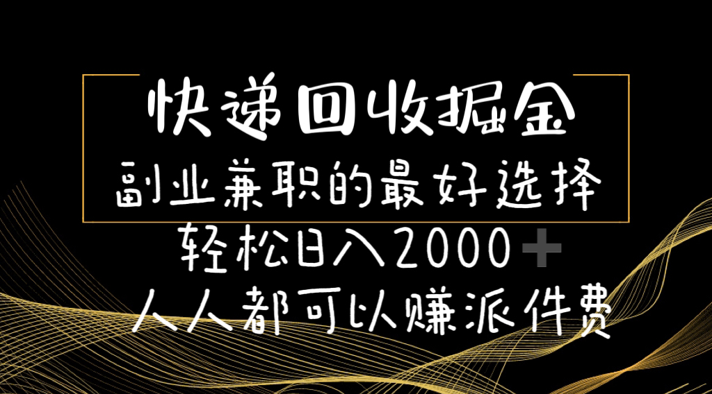 快递回收副业轻松日入2000，新手当天上手赚派件费-无双副业