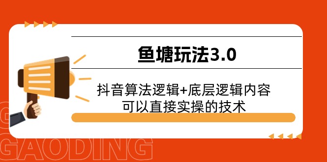 抖音算法与底层逻辑的鱼塘玩法3.0实操技术-无双副业