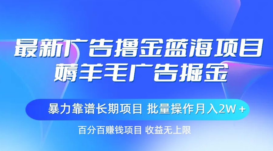 最新广告撸金蓝海项目，批量操作月入2W+-无双副业