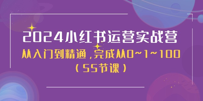 2024小红书运营实战营：从入门到精通，实现0到100突破-无双副业