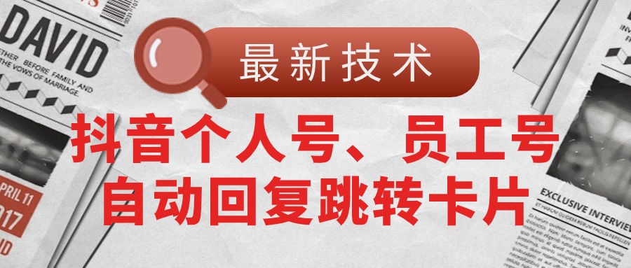 抖音个人号与员工号自动回复跳转卡片技术解析-无双副业