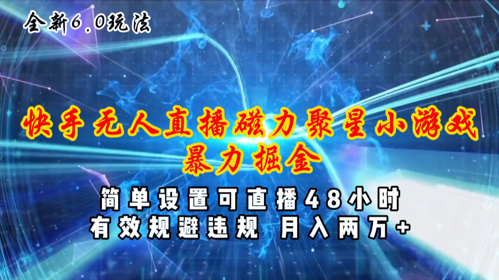 快手无人直播6.0：磁力聚星小游戏项目，简单设置月入两万-无双副业