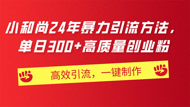 AI小和尚暴力引流方法，单日300+高质量创业粉，高效制作-无双副业