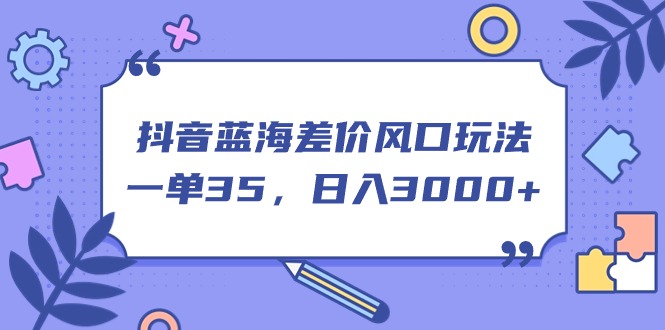 抖音手游差价玩法，一单35元，日入3000+-无双副业