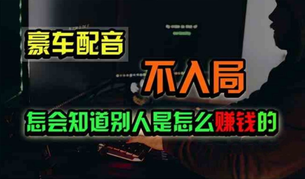 豪车配音项目：简单易操作的赚钱小生意，日赚500+-无双副业