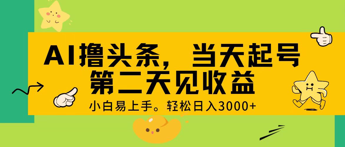 AI助力头条创作，快速实现日入3000+，新手也能轻松上手-无双副业
