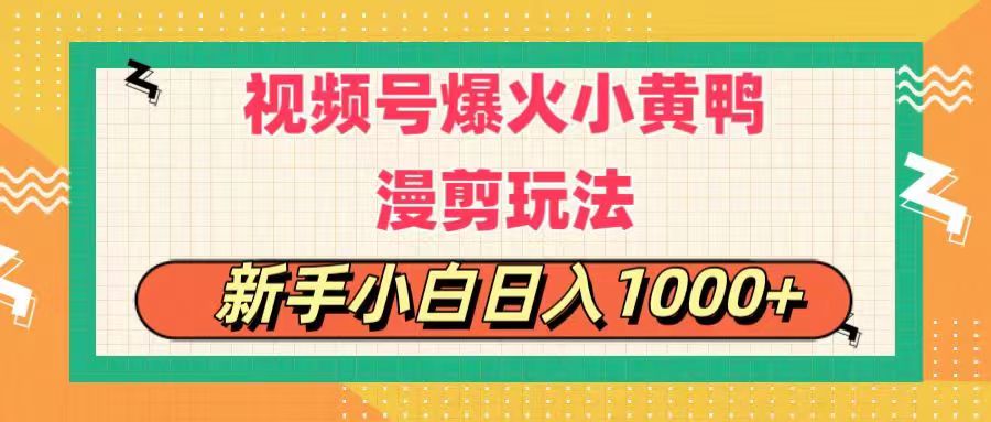 视频号小黄鸭搞笑漫剪玩法，新手日入1000+-无双副业