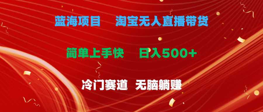 淘宝无人直播冷门赛道，日赚500+无脑躺赚，小白轻松上手-无双副业