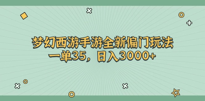 梦幻西游手游偏门玩法，单笔35元，日赚3000+-无双副业