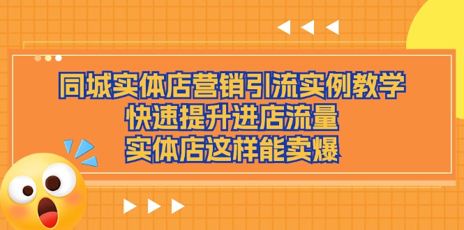 同城实体店营销引流实例教学，快速提升进店流量-无双副业