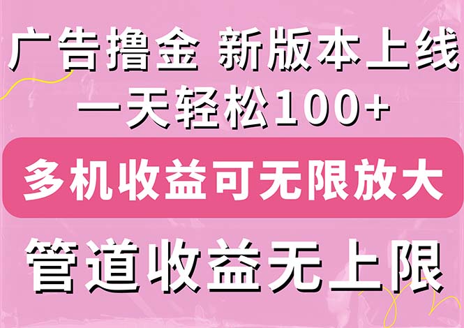 广告撸金新版内测，收益翻倍！每天轻松100+，多机多账号收益无上限-无双副业