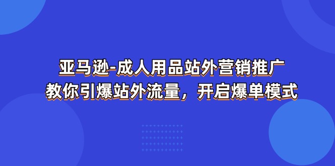 亚马逊成人用品站外营销推广策略与技巧-无双副业