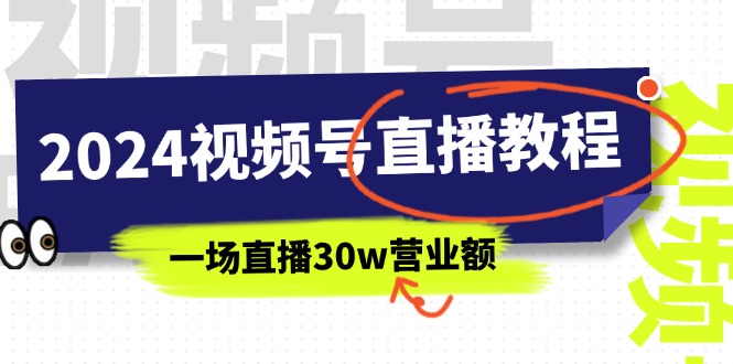 2024视频号直播赚钱教程：37节课程助你实现高营业额-无双副业