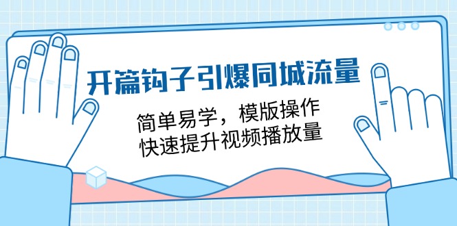 钩子引爆同城流量，模版操作快速提升视频播放量-无双副业