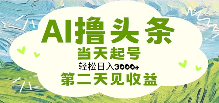AI助力头条创作，轻松实现日入3000+的简单操作-无双副业
