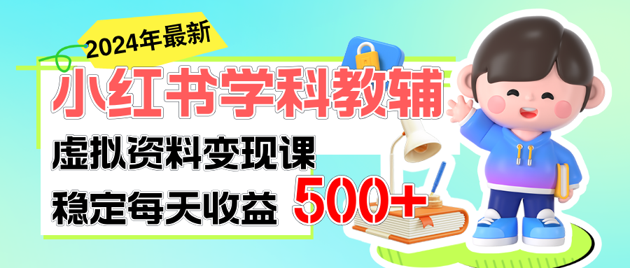 小红书学科教辅项目：稳定日赚500+的长期变现方案-无双副业