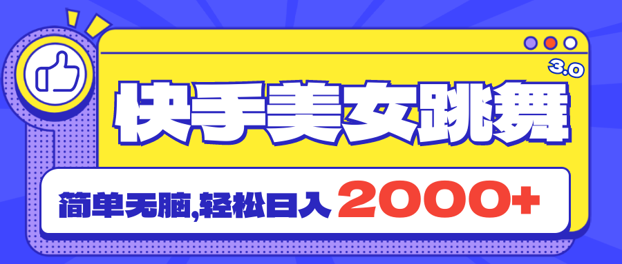 快手美女跳舞直播3.0，轻松拉爆流量日入2000+-无双副业