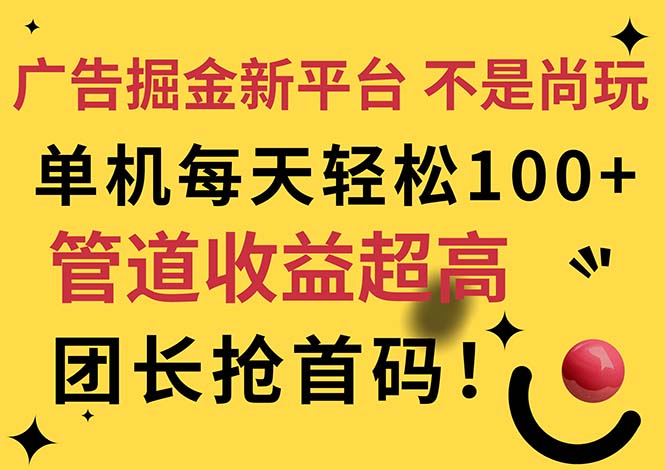 广告掘金新平台，轻松日赚100+，团长抢首码-无双副业