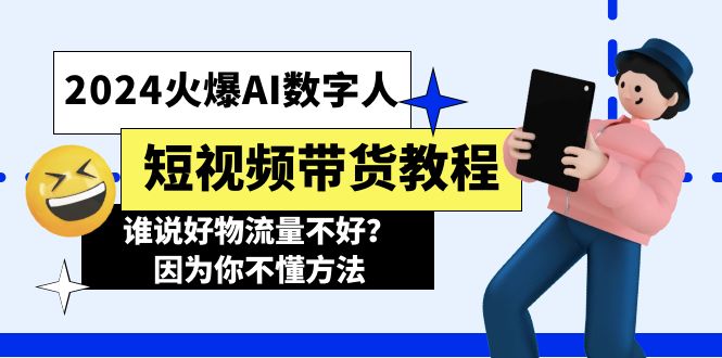 2024年AI数字人短视频带货教程，掌握方法轻松获取流量-无双副业