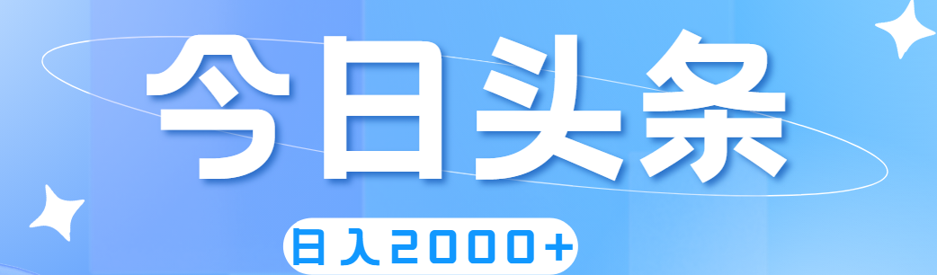 今日头条简单操作日入2000+的赚钱方法-无双副业