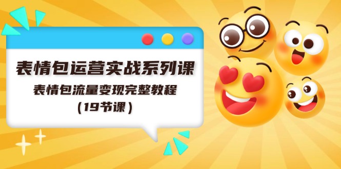 表情包运营实战：流量变现完整教程（19节课）-无双副业