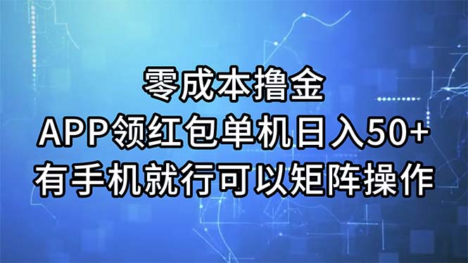 零成本手机赚钱，APP领红包日入50+，支持矩阵操作-无双副业
