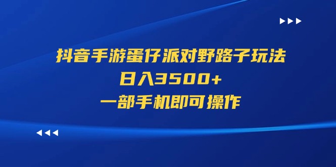 抖音手游蛋仔派对玩法，日入3500+，手机操作轻松上手-无双副业