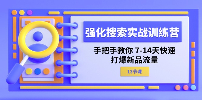 强化搜索实战训练营：7-14天快速打爆新品流量-无双副业