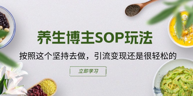 养生博主SOP玩法，轻松引流变现-无双副业