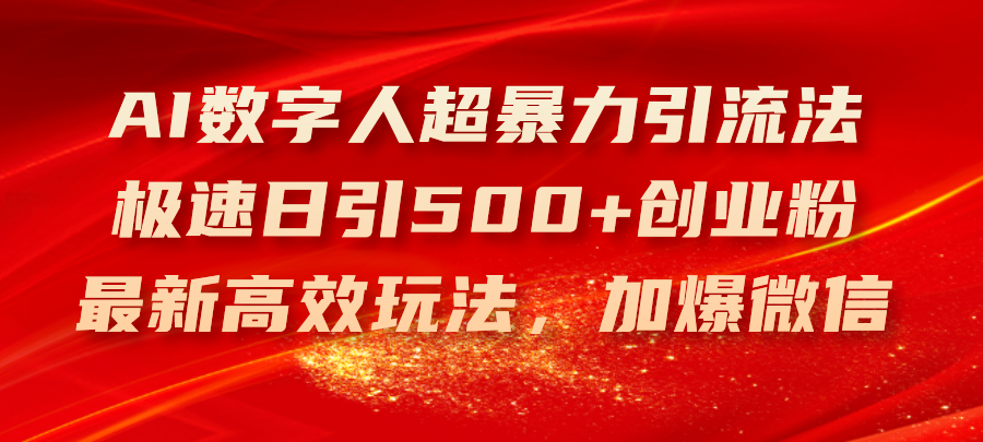 AI数字人暴力引流法，日引500+创业粉，高效加爆微信-无双副业