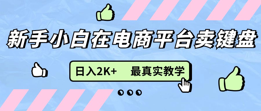 新手电商卖键盘日入2K+实战教学-无双副业